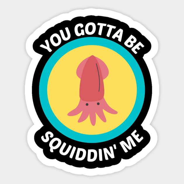 You Gotta Be Squidding Me - Squid Pun Sticker by Allthingspunny